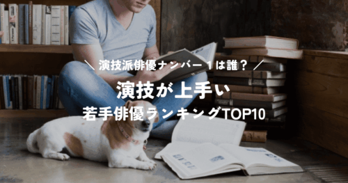 演技派俳優ナンバー１は誰？演技が上手い若手俳優ランキング
