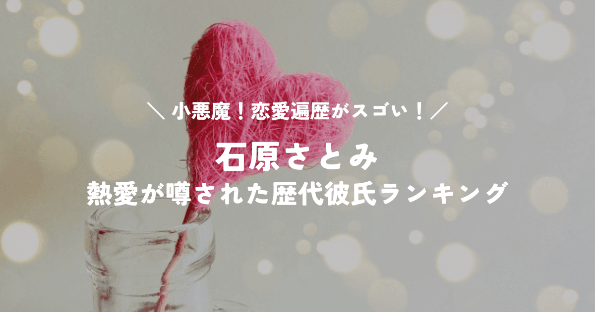 小悪魔！石原さとみの恋愛遍歴がスゴい！熱愛が噂された歴代彼氏ランキング
