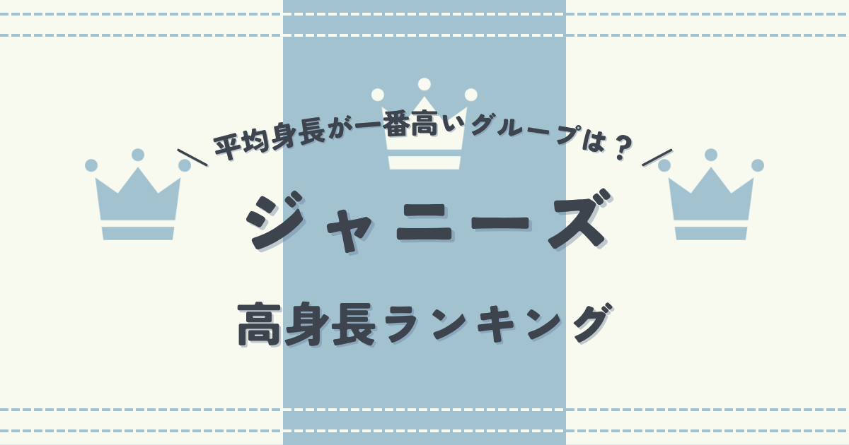 ジャニーズで平均身長が一番高いグループは？ジャニーズ高身長ランキング