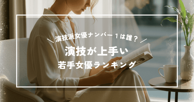 演技派女優ナンバー１は誰？演技が上手い若手女優ランキング