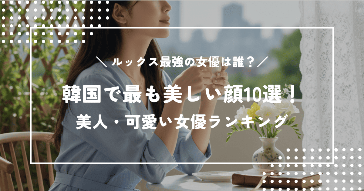 韓国で最も美しい顔10選！美人女優ランキング