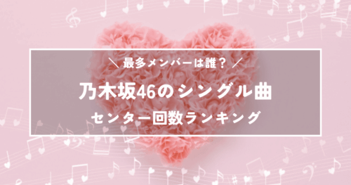 乃木坂46シングル曲でセンターになった回数が多いメンバーランキング
