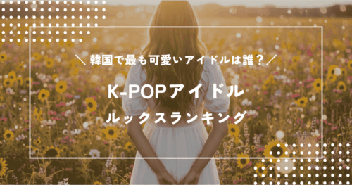 韓国で最も可愛いアイドル10選！K-POPアイドルルックスランキング