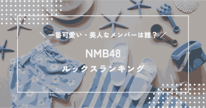 NMB48で一番可愛い・美人なメンバーは誰？NMBルックスランキング！