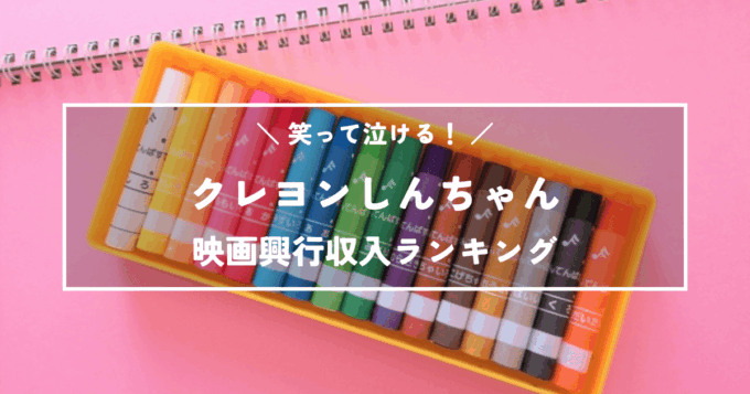 笑って泣ける！クレヨンしんちゃん映画興行収入ランキング