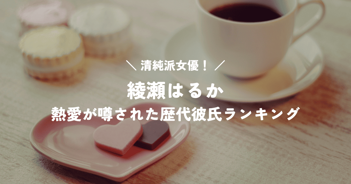 清純派女優！綾瀬はるかの恋愛遍歴スゴい？熱愛が噂された歴代彼氏ランキング