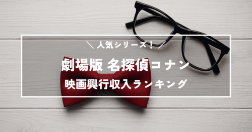 人気シリーズ！劇場版「名探偵コナン」映画興行収入ランキング