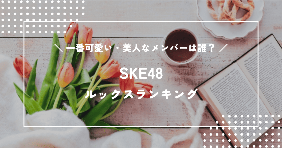 SKE48で一番可愛い・美人なメンバーは誰?SKEルックスランキング!