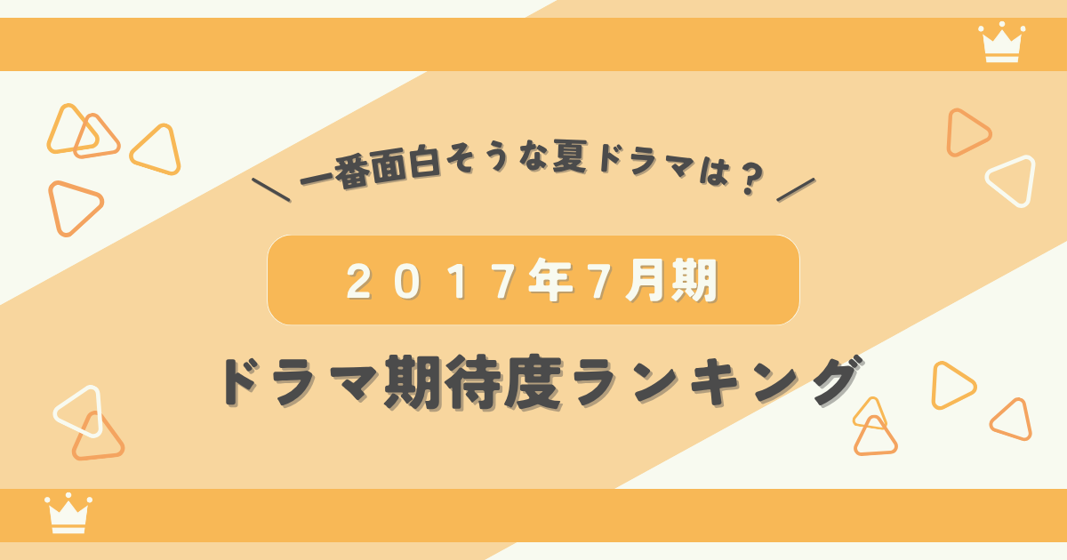 2017年7月期ドラマ期待度ランキング！一番面白そうな夏ドラマは？