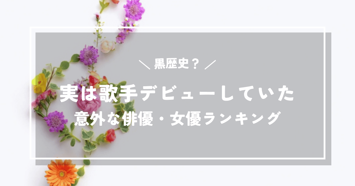 黒歴史？実は歌手デビューしていた意外な俳優・女優ランキング