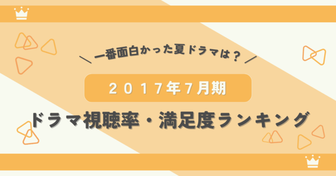 2017年7月期ドラマ視聴率・満足度ランキング！一番面白かった夏ドラマとは？