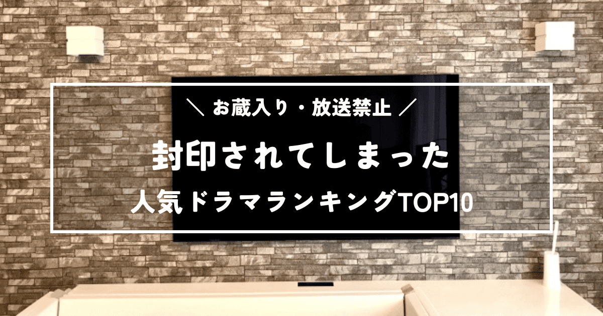 【お蔵入り・放送禁止】封印されてしまった人気ドラマランキングTOP10