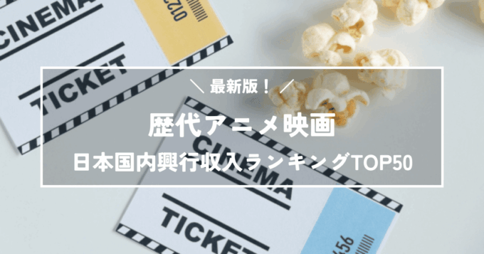 【最新版】歴代アニメ映画の日本国内興行収入ランキングTOP50
