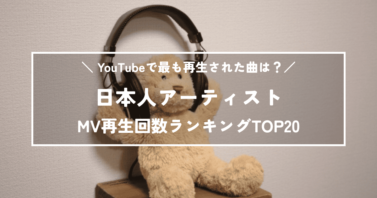 日本人アーティストMV再生回数ランキング｜YouTubeで最も再生された曲は？