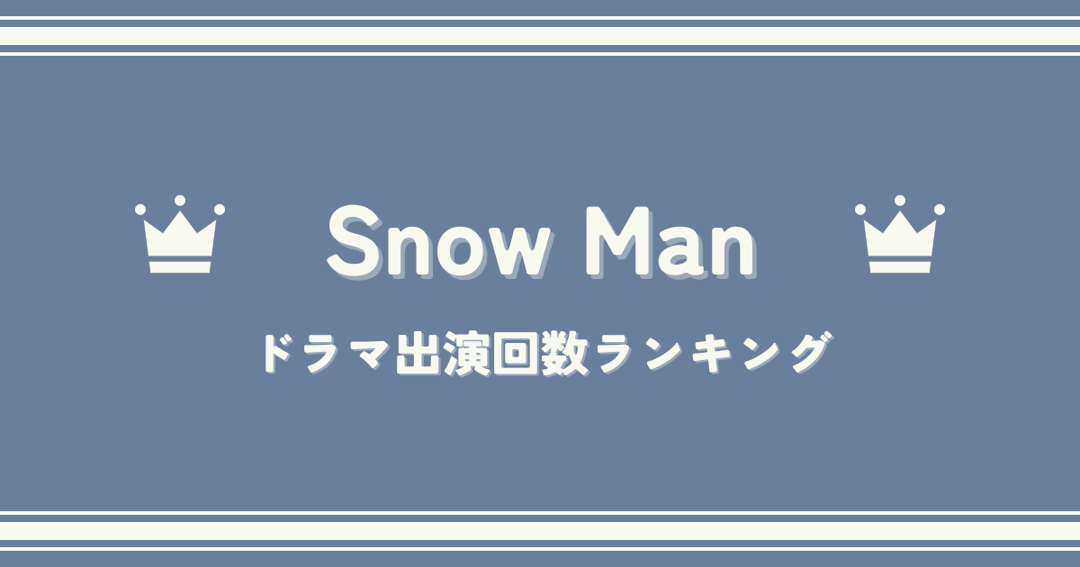 Snow Manのドラマ出演回数を完全比較!メンバー別ランキングTOP9