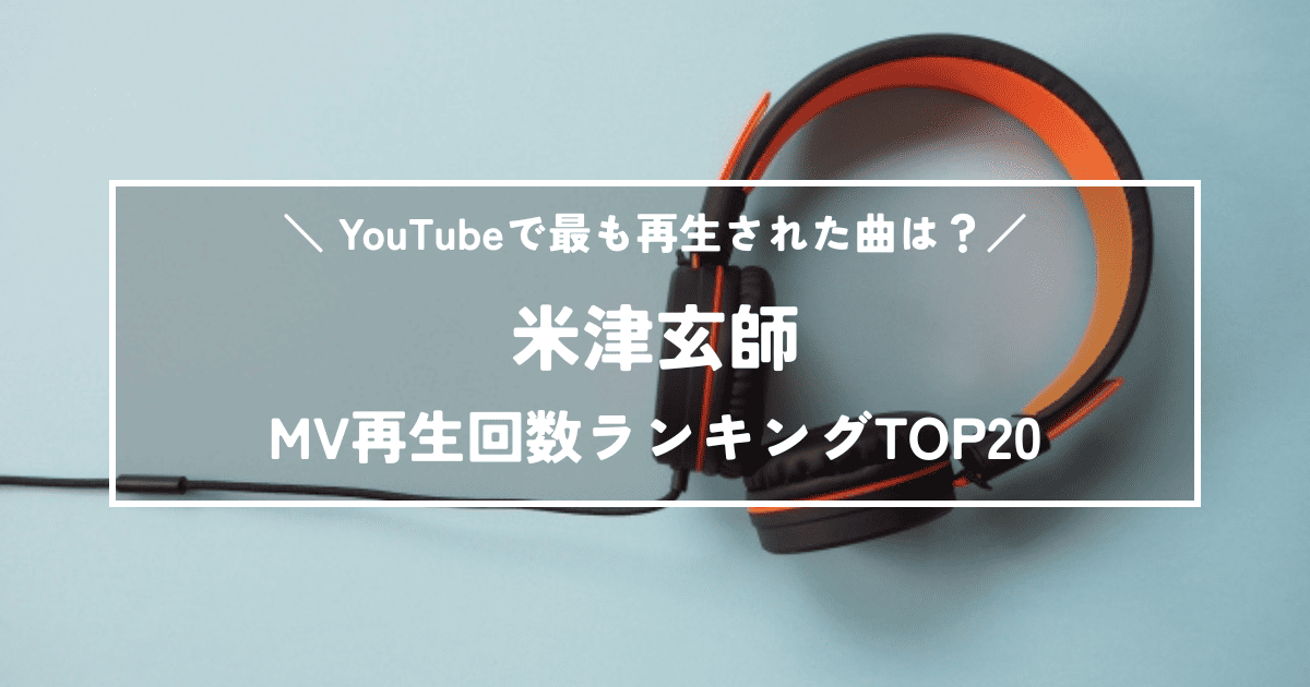 【最新版】米津玄師MV再生回数ランキングTOP20｜最も再生された名曲は？