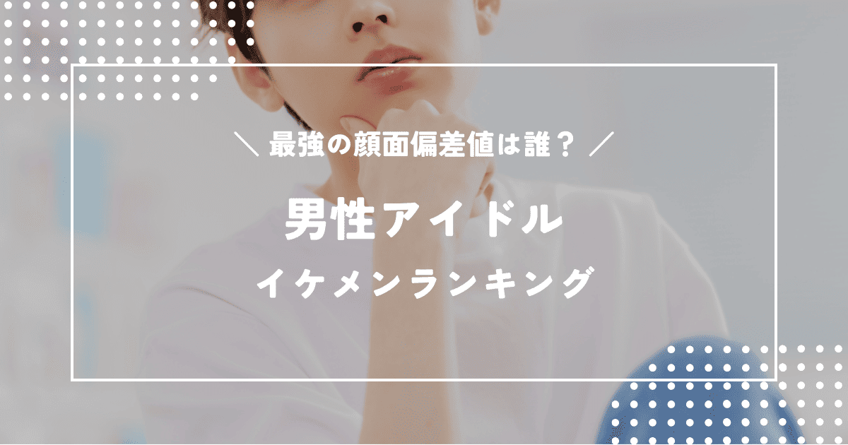 【2026年最新版】男性アイドルイケメンランキング|最強の顔面偏差値は誰?