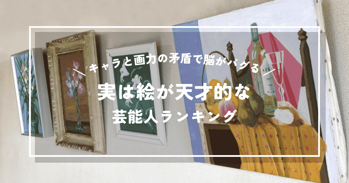 天は二物を与えすぎ!キャラと画力の矛盾で脳がバグる「実は絵が天才的」な芸能人ランキング