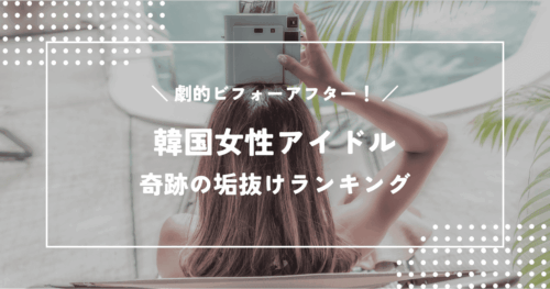 見違えるほど美しくなった韓国女性アイドル「奇跡の垢抜け」ランキング