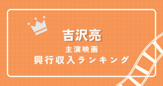【最新版】吉沢亮主演映画の興行収入ランキング｜全作品徹底比較