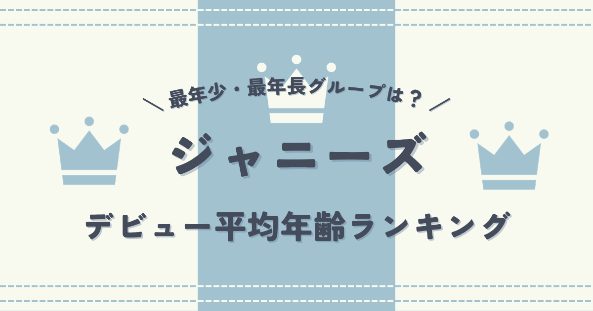 歴代ジャニーズ（STARTO）グループのデビュー平均年齢ランキング