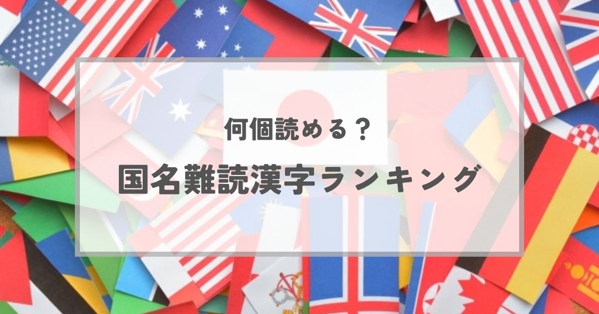 【雑学】何個読める?国名の難読漢字ランキング!由来と豆知識まとめ